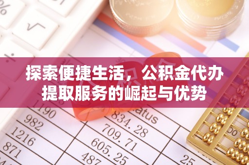 三芝探索便捷生活，公积金代办提取服务的崛起与优势