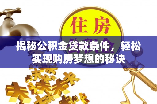 三芝揭秘公积金贷款条件，轻松实现购房梦想的秘诀