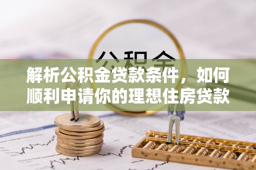 三芝解析公积金贷款条件，如何顺利申请你的理想住房贷款