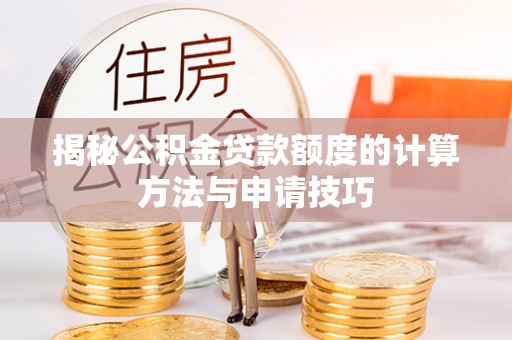 三芝揭秘公积金贷款额度的计算方法与申请技巧