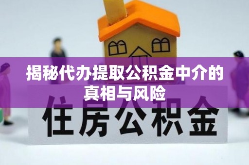 三芝揭秘代办提取公积金中介的真相与风险