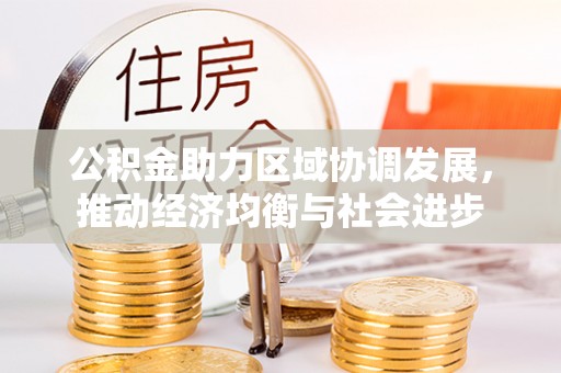 三芝公积金助力区域协调发展，推动经济均衡与社会进步