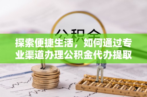 三芝探索便捷生活，如何通过专业渠道办理公积金代办提取业务