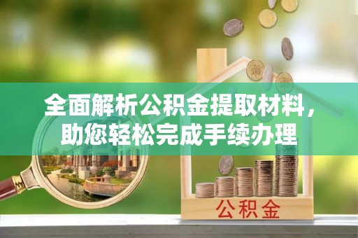 三芝全面解析公积金提取材料，助您轻松完成手续办理