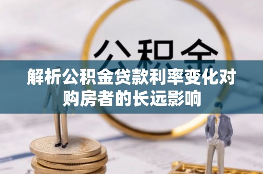 三芝解析公积金贷款利率变化对购房者的长远影响