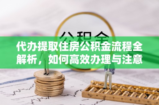 三芝代办提取住房公积金流程全解析，如何高效办理与注意事项