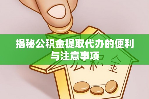 三芝揭秘公积金提取代办的便利与注意事项