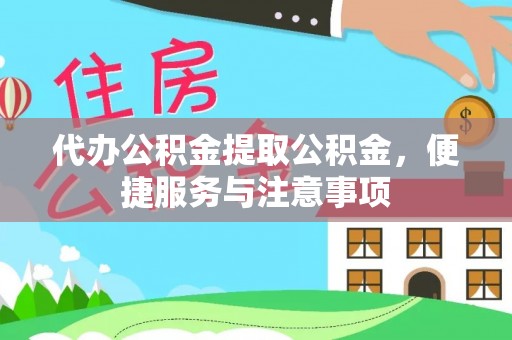 三芝代办公积金提取公积金，便捷服务与注意事项