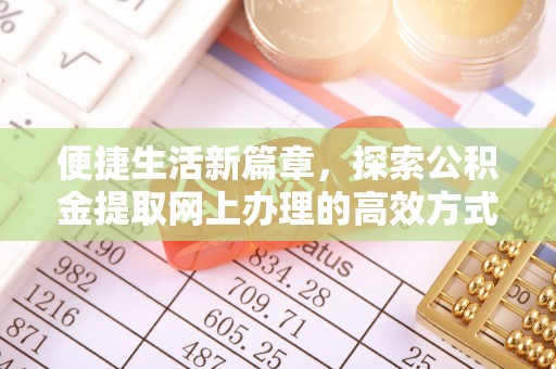 三芝便捷生活新篇章，探索公积金提取网上办理的高效方式