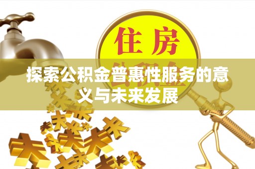 三芝探索公积金普惠性服务的意义与未来发展