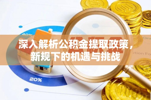 三芝深入解析公积金提取政策，新规下的机遇与挑战