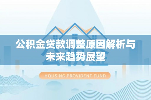 三芝公积金贷款调整原因解析与未来趋势展望