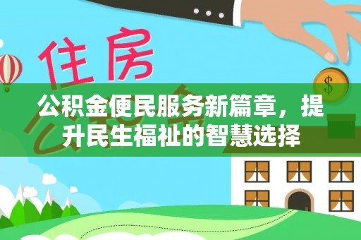 三芝公积金便民服务新篇章，提升民生福祉的智慧选择