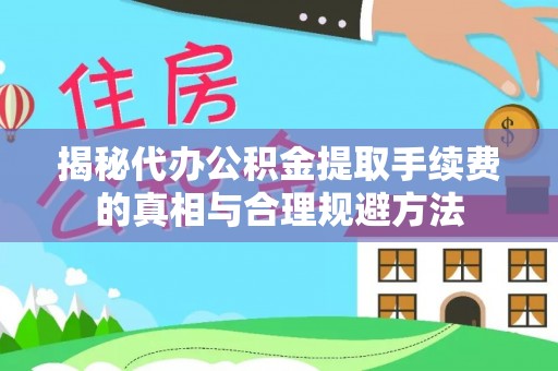 三芝揭秘代办公积金提取手续费的真相与合理规避方法
