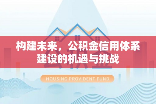 三芝构建未来，公积金信用体系建设的机遇与挑战